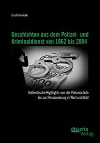 Produktbild: Geschichten aus dem Polizei- und Kriminaldienst von 1962 bis 2004: Authentische Highlights von der Polizeischule bis zur Pensionierung in Wort und Bild