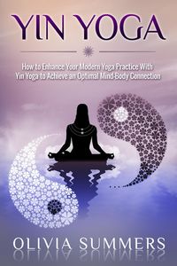 Produktbild: Yin Yoga: How to Enhance Your Modern Yoga Practice With Yin Yoga to Achieve an Optimal Mind-Body Connection (Yoga Mastery Series)