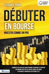 Produktbild: Le guide pour D&Eacute;BUTER EN BOURSE - Investir comme un pro: Comment r&eacute;aliser des gains &eacute;normes en bourse et b&acirc;tir un patrimoine avec peu de capital gr&acirc;ce