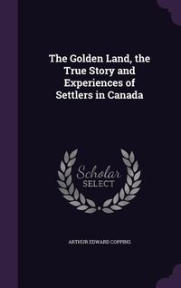 Produktbild: The Golden Land, the True Story and Experiences of Settlers in Canada