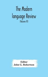 Produktbild: The Modern Language Review; A Quarterly Journal Devoted To The Study Of Medieval And Modern Literature And Philology (Volume Iv)