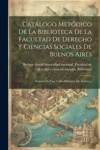 Produktbild: Cat&aacute;logo Met&oacute;dico De La Biblioteca De La Facultad De Derecho Y Ciencias Sociales De Buenos Aires: Seguido De Una Tabla Alfab&eacute;tica De Autores...