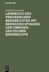 Produktbild: Lehrbuch des preussischen Bergrechtes mit Ber&uuml;cksichtigung der &uuml;brigen deutschen Bergrechte