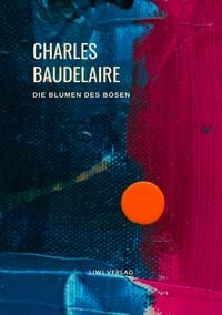 Produktbild: Charles Baudelaire - Die Blumen des B&ouml;sen (Les Fleurs du Mal)