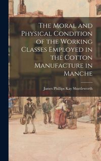 Produktbild: The Moral and Physical Condition of the Working Classes Employed in the Cotton Manufacture in Manche