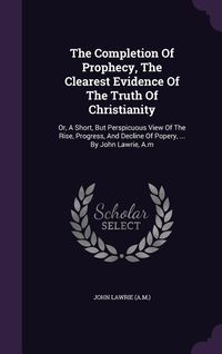 Produktbild: The Completion Of Prophecy, The Clearest Evidence Of The Truth Of Christianity