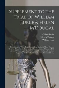 Produktbild: Supplement to the Trial of William Burke & Helen M'Dougal [electronic Resource]: Containing the Whole Legal Proceedings Against William Hare, in Order
