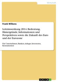 Produktbild: Leitzinssenkung 2014. Bedeutung, Hintergr&uuml;nde, Informationen und Perspektiven sowie die Zukunft des Euro und der Eurozone