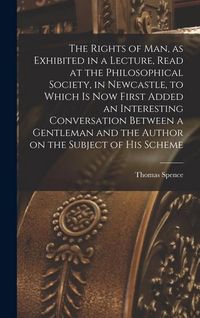 Produktbild: The Rights of man, as Exhibited in a Lecture, Read at the Philosophical Society, in Newcastle, to Which is now First Added an Interesting Conversation