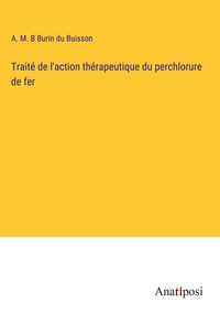 Produktbild: Trait&eacute; de l'action th&eacute;rapeutique du perchlorure de fer