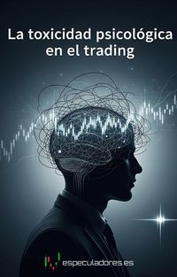 Produktbild: La toxicidad psicol&oacute;gica en el trading (El trading es la forma m&aacute;s dif&iacute;cil de ganar dinero f&aacute;cil)