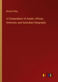 Produktbild: A Compendium of Asiatic, African, American, and Australian Geography