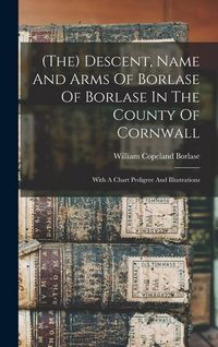 Produktbild: (the) Descent, Name And Arms Of Borlase Of Borlase In The County Of Cornwall