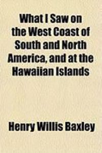 Produktbild: What I Saw on the West Coast of South and North America, and at the Hawaiian Islands