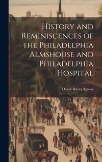 Produktbild: History and Reminiscences of the Philadelphia Almshouse and Philadelphia Hospital