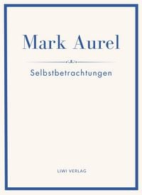 Produktbild: Mark Aurel: Selbstbetrachtungen. Vollst&auml;ndige Neuausgabe.