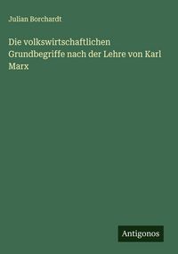 Produktbild: Die volkswirtschaftlichen Grundbegriffe nach der Lehre von Karl Marx