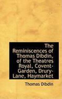 Produktbild: The Reminiscences of Thomas Dibdin, of the Theatres Royal, Covent-Garden, Drury-Lane, Haymarket