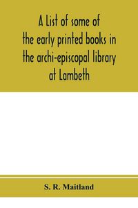 Produktbild: A list of some of the early printed books in the archi-episcopal library at Lambeth