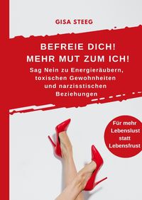 Produktbild: Befreie dich! Mehr Mut zum Ich! Sag Nein zu Energier&auml;ubern, toxischen Gewohnheiten und narzisstischen Beziehungen