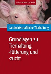 Produktbild: Landwirtschaftliche Tierhaltung: Grundlagen zur landwirtschaftl. Tierhaltung, -f&uuml;tterung und -zucht