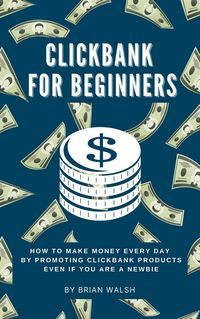 Produktbild: ClickBank for Beginners | How To Make Money Every Day By Promoting Clickbank Products Even If You Are A Newbie
