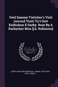 Produktbild: Owd Sammy Twitcher's Visit (second Visit) Tu't Gret Exibishun E Darby. Roat By A Darbysher Mon [j.b. Robinson]