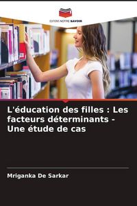 Produktbild: L'&eacute;ducation des filles : Les facteurs d&eacute;terminants - Une &eacute;tude de cas