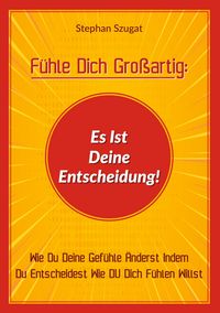 Produktbild: F&uuml;hle Dich Gro&szlig;artig: Es Ist Deine Entscheidung!