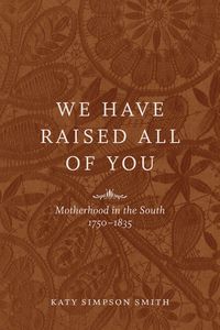 Produktbild: We Have Raised All of You: Motherhood in the South, 1750-1835