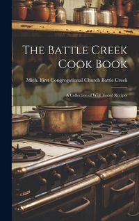 Produktbild: The Battle Creek Cook Book: A Collection of Well Tested Recipes