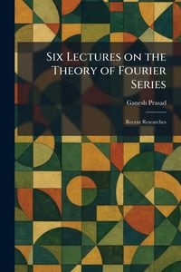 Produktbild: Six Lectures on the Theory of Fourier Series