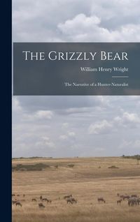 Produktbild: The Grizzly Bear: The Narrative of a Hunter-naturalist