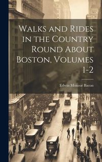 Produktbild: Walks and Rides in the Country Round About Boston, Volumes 1-2