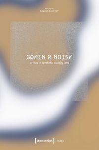 Produktbild: Grain & Noise - Artists in Synthetic Biology Labs