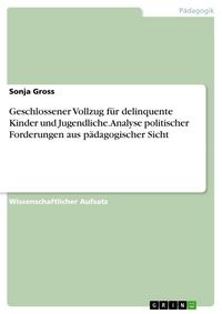 Produktbild: Geschlossener Vollzug f&uuml;r delinquente Kinder und Jugendliche. Analyse politischer Forderungen aus p&auml;dagogischer Sicht