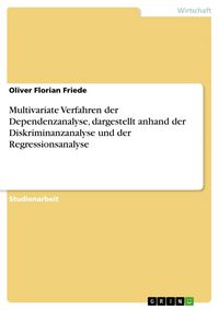 Produktbild: Multivariate Verfahren der Dependenzanalyse, dargestellt anhand der Diskriminanzanalyse und der Regressionsanalyse