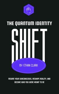 Produktbild: The Quantum Identity Shift: Rewire Your Subconscious, Reshape Reality and Become Who You Were Meant to Be