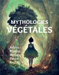 Produktbild: Mythologies v&eacute;g&eacute;tales : arbres, plantes, herbes, fleurs, fruits...