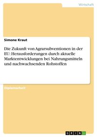 Produktbild: Die Zukunft von Agrarsubventionen in der EU: Herausforderungen durch aktuelle Marktentwicklungen bei Nahrungsmitteln und nachwachsenden Rohstoffen