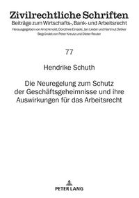 Produktbild: Die Neuregelung zum Schutz der Gesch&auml;ftsgeheimnisse und ihre Auswirkungen f&uuml;r das Arbeitsrecht
