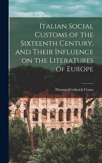 Produktbild: Italian Social Customs of the Sixteenth Century, and Their Influence on the Literatures of Europe