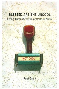 Produktbild: Blessed Are the Uncool: Living Authentically in a World of Show