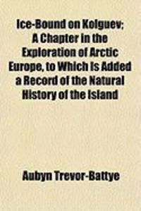 Produktbild: Ice-Bound on Kolguev; A Chapter in the Exploration of Arctic Europe, to Which Is Added a Record of the Natural History of the Island