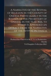 Produktbild: A Narrative of the Revival of Religion in the County of Oneida, Particularly in the Bounds of the Presbytery of Oneida, in the Year 1826, to Which is