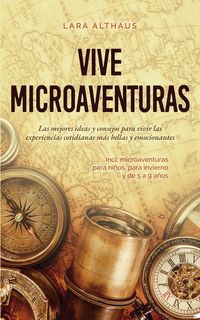 Produktbild: Vive microaventuras Las mejores ideas y consejos para vivir las experiencias cotidianas m&aacute;s bellas y emocionantes incl. microaventuras para ni&ntilde;os, par