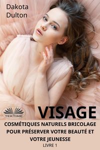 Produktbild: Visage Cosm&eacute;tiques Naturels Bricolage Pour Pr&eacute;server Votre Beaut&eacute; Et Votre Jeunesse