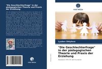 Produktbild: "Die Geschlechterfrage" in der p&auml;dagogischen Theorie und Praxis der Erziehung