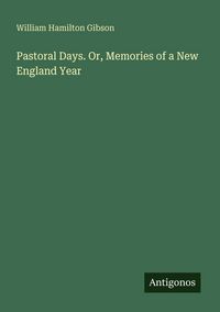 Produktbild: Pastoral Days. Or, Memories of a New England Year