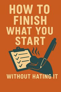 Produktbild: How to Finish What You Start (Without Hating It)